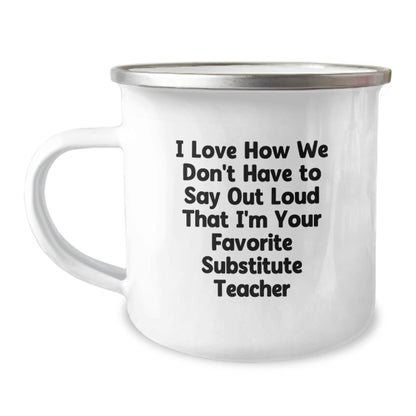Funny Substitute Teacher Camping Mug Gifts from Friends for Substitute Teacher's Birthday, I Love How We Don't Have To Say Out Loud That I'm Your Favorite Substitute Teacher - The Buy Boom