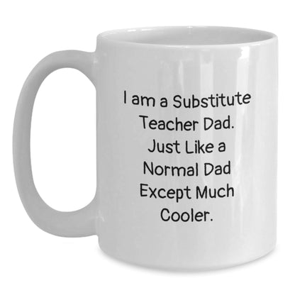 Funny Substitute Teacher Gifts for Men from Dad - White Coffee Mug | I Am A Substitute Teacher Dad Except Much Cooler Christmas Unique Gifts - The Buy Boom