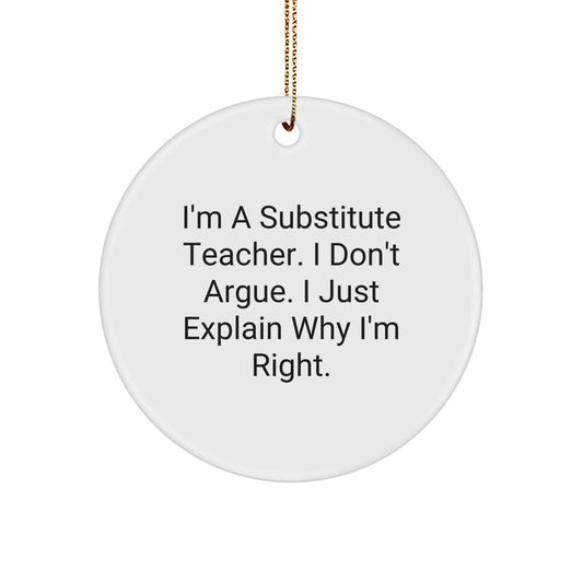 Funny Substitute Teacher Gifts for Men from Family, Unique Christmas Unique Circle Ornament, 'I Just Explain Why I'm Right' Quote by Substitute Teacher - The Buy Boom