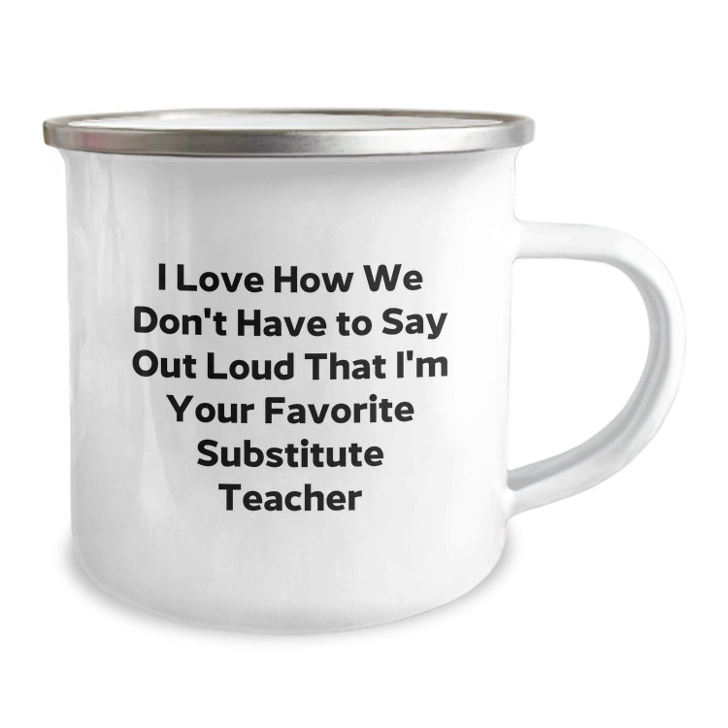 Funny Substitute Teacher Gifts from Friends for Her - I Love How We Don't Have To Say Out Loud That I'm Your Favorite Substitute Teacher - 12 oz Camping Mug, Birthday Unique Gifts - The Buy Boom