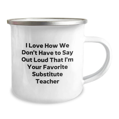 Funny Substitute Teacher Gifts from Friends for Her - I Love How We Don't Have To Say Out Loud That I'm Your Favorite Substitute Teacher - 12 oz Camping Mug, Birthday Unique Gifts - The Buy Boom