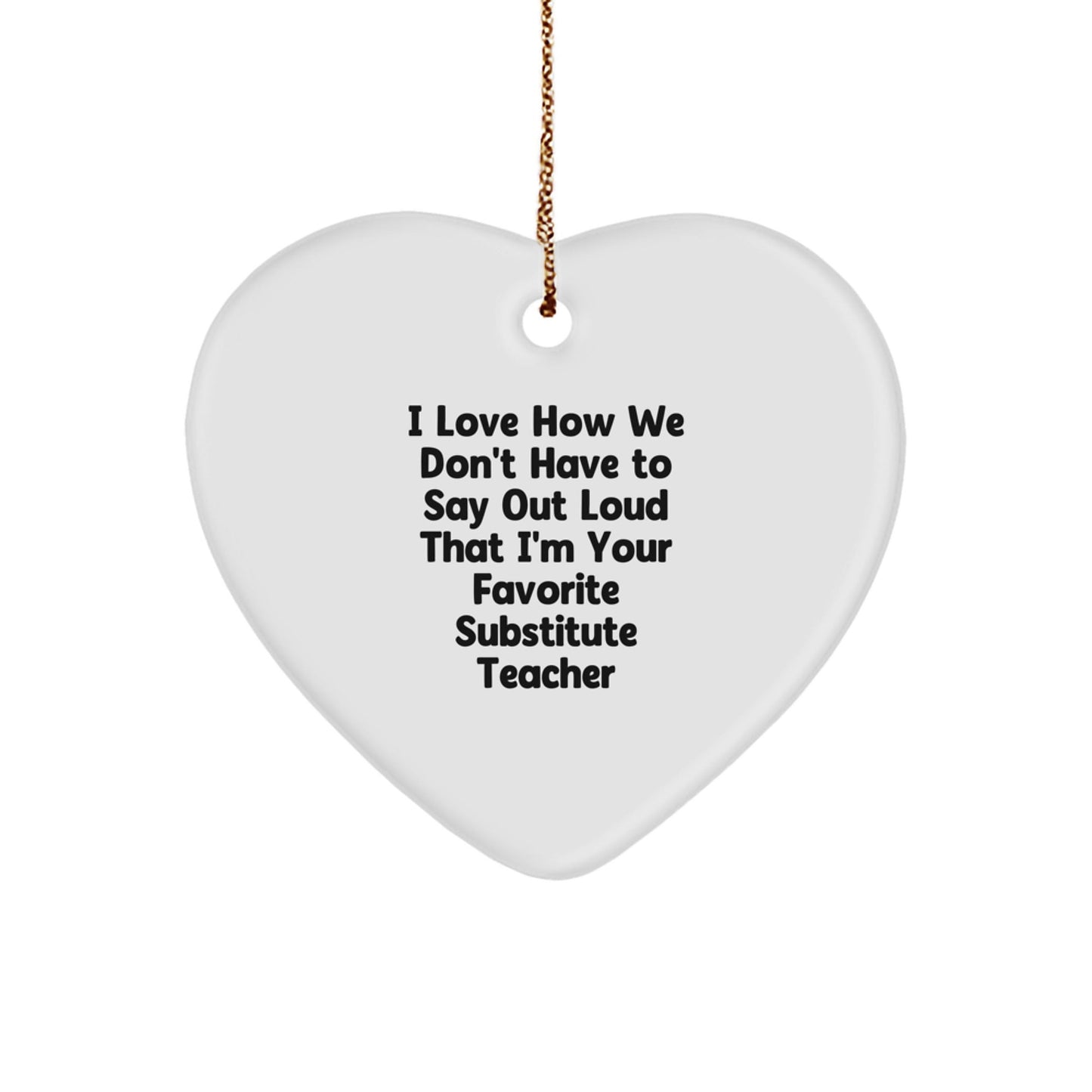 Funny Substitute Teacher Gifts from Friends - 'I Love How We Don't Have To Say Out Loud That I'm Your Favorite Substitute Teacher' Heart Ornament, Christmas Unique Gifts for Substitute Teacher - The Buy Boom