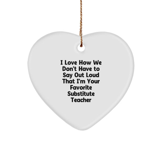 Funny Substitute Teacher Gifts from Friends - 'I Love How We Don't Have To Say Out Loud That I'm Your Favorite Substitute Teacher' Heart Ornament, Christmas Unique Gifts for Substitute Teacher - The Buy Boom