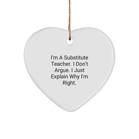 Funny Substitute Teacher Gifts from Men to Women Friends - Heart Ornament, 'I'm A Substitute Teacher, I Don't Argue. I Just Explain Why I'm Right.' - The Buy Boom