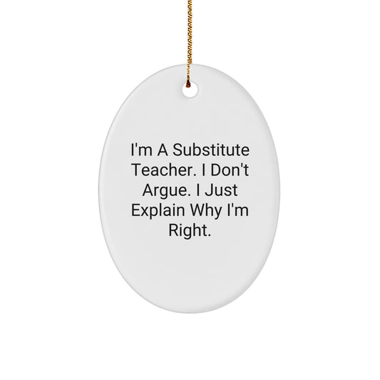 Funny Substitute Teacher Oval Ornament Gifts from Friends to Family - Christmas Unique Presents for Men and Women - 'I'm A Substitute Teacher, I Don't Argue, I Just Explain Why I'm Right' - The Buy Boom