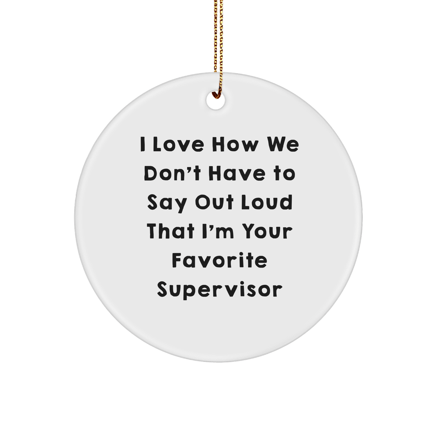 Funny Supervisor Christmas Circle Ornament Gifts from Friends, Gifts for Supervisor, I Love How We Don't Have To Say Out Loud That I'm Your Favorite Supervisor - The Buy Boom