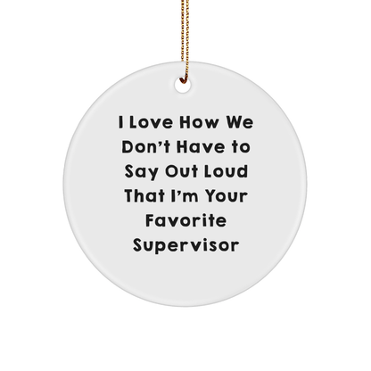 Funny Supervisor Christmas Circle Ornament Gifts from Friends, Gifts for Supervisor, I Love How We Don't Have To Say Out Loud That I'm Your Favorite Supervisor - The Buy Boom