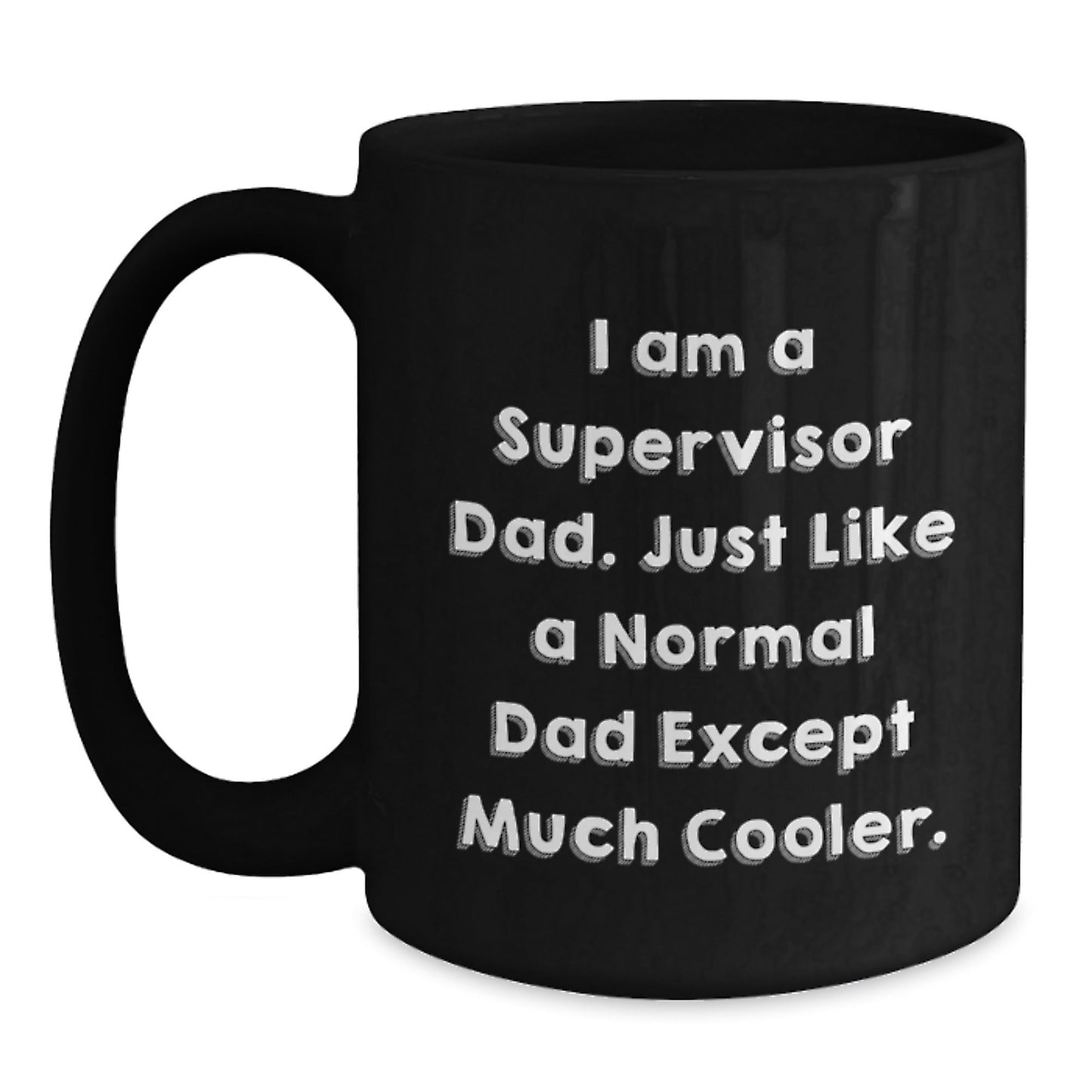 Funny Supervisor Dad Gifts, I Am A Supervisor Dad Black Coffee Mug for Supervisor, Unique Graduation Gifts from Friends, Coworkers to Supervisor - 11oz or 15oz - The Buy Boom