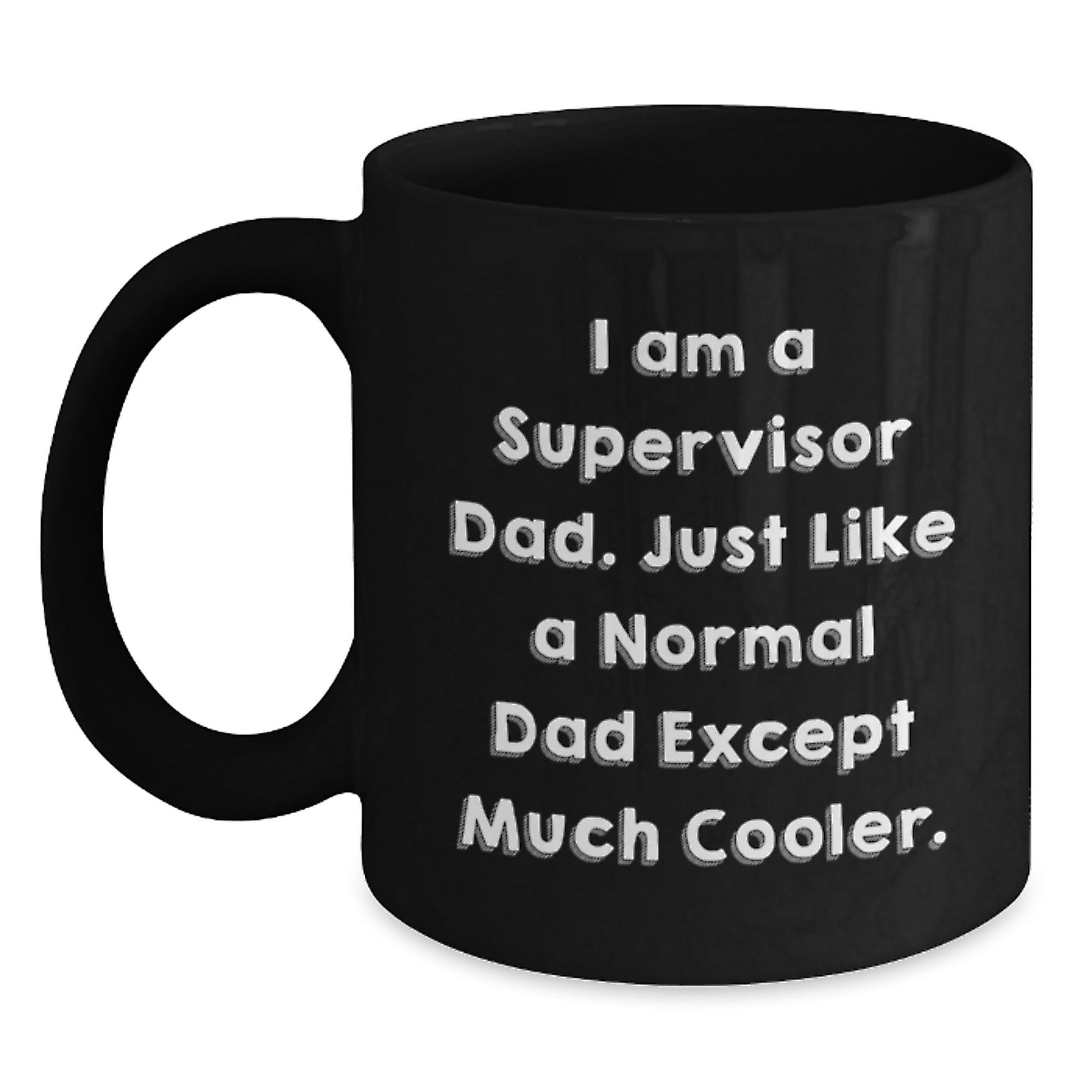 Funny Supervisor Dad Gifts, I Am A Supervisor Dad Black Coffee Mug for Supervisor, Unique Graduation Gifts from Friends, Coworkers to Supervisor - 11oz or 15oz - The Buy Boom