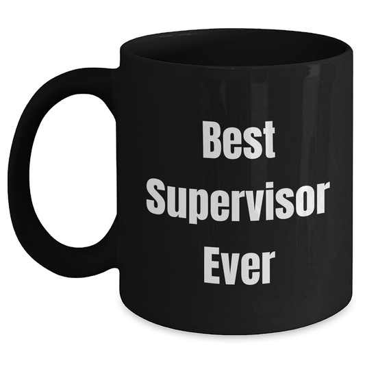Funny Supervisor Ever Black Coffee Mug, Funny Gifts from Family to Best Supervisor, 11oz or 15oz Microwave Dishwasher Safe - The Buy Boom