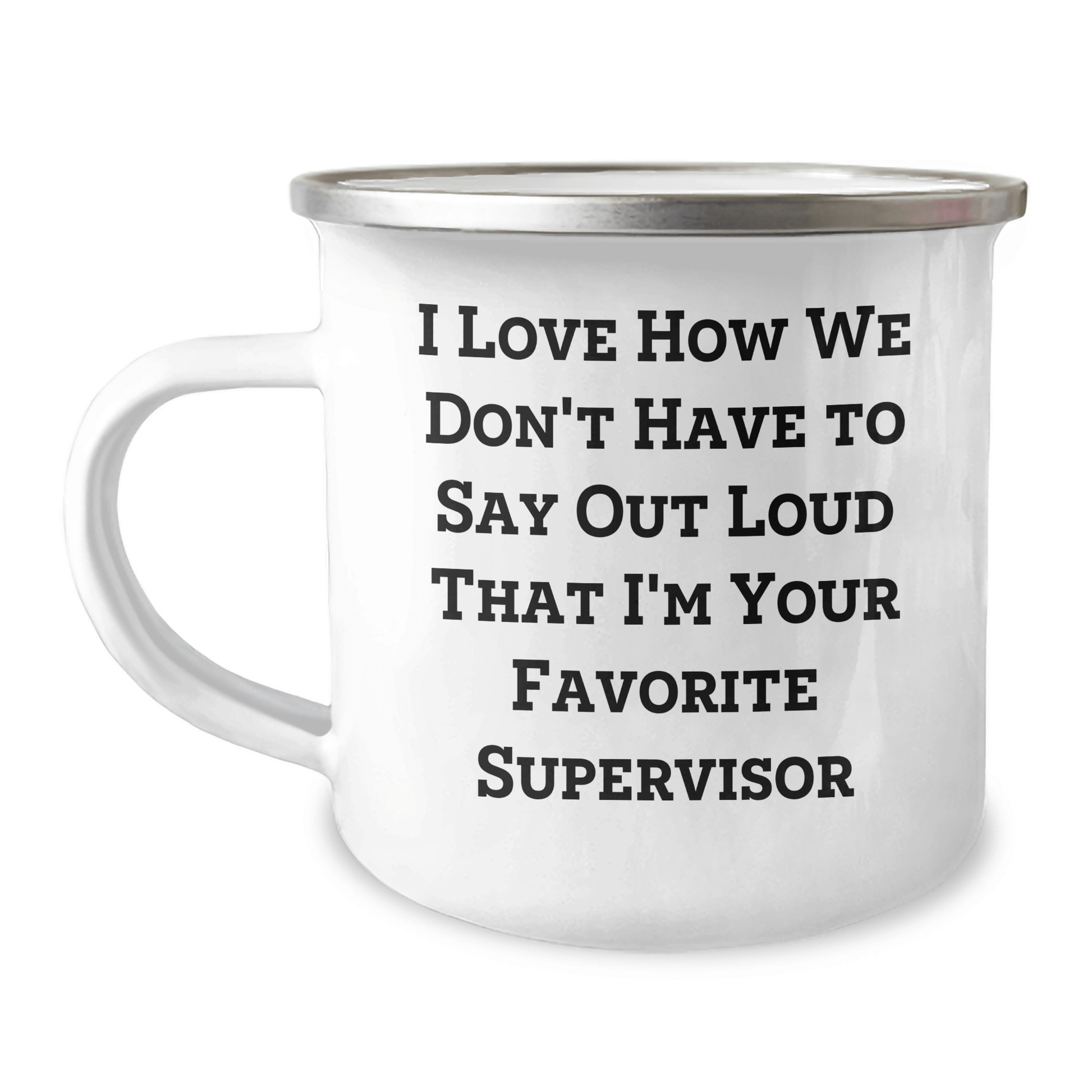 Funny Supervisor Gifts for Men, I Love How We Don't Have To Say Out Loud That I'm Your Favorite Supervisor, Camping Mug from Family, Unique Father's Day Unique Gifts for Supervisor - The Buy Boom