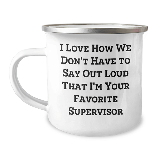 Funny Supervisor Gifts for Men, I Love How We Don't Have To Say Out Loud That I'm Your Favorite Supervisor, Camping Mug from Family, Unique Father's Day Unique Gifts for Supervisor - The Buy Boom