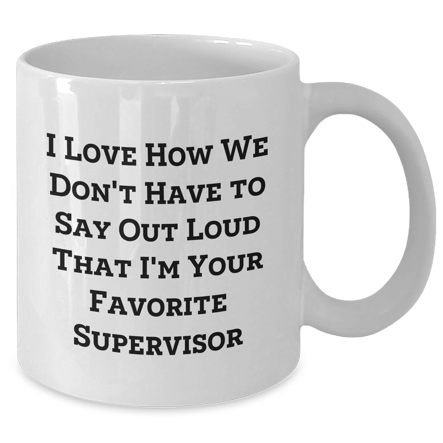 Funny Supervisor Gifts from Friends, Coworkers, Family - I Love How We Don't Have To Say Out Loud That I'm Your Favorite Supervisor - Unique White Coffee Mug - The Buy Boom