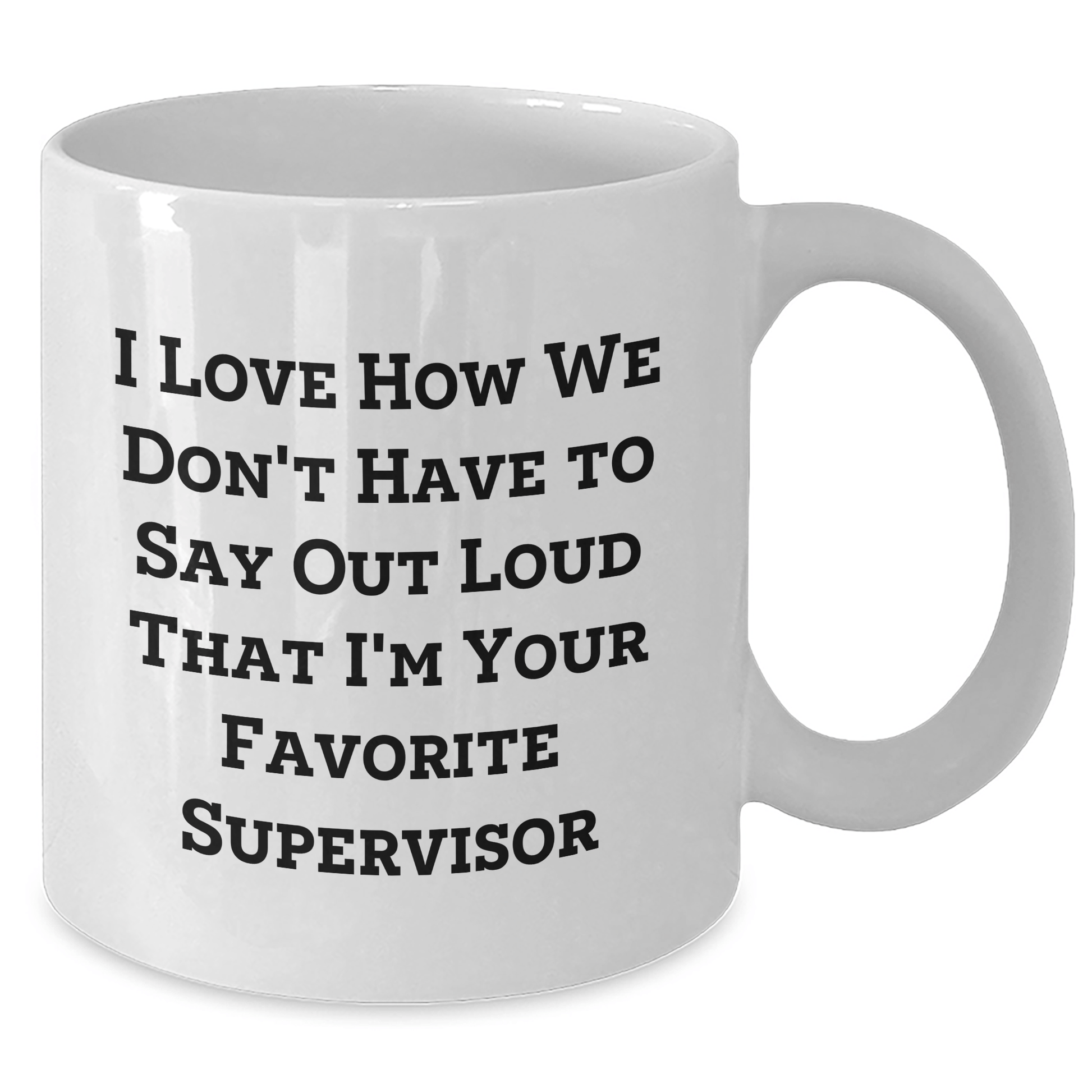 Funny Supervisor Gifts from Friends, Coworkers, Family - I Love How We Don't Have To Say Out Loud That I'm Your Favorite Supervisor - Unique White Coffee Mug - The Buy Boom