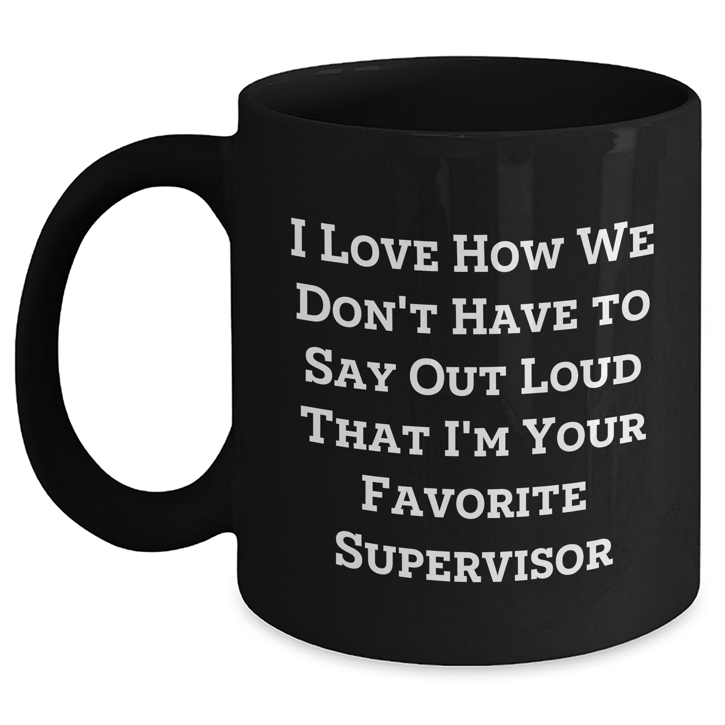 Funny Supervisor Gifts from Friends for Favorite Supervisor - I Love How We Don't Have To Say Out Loud That I'm Your Favorite Supervisor Black Coffee Mug, Father's Day Unique Gifts - The Buy Boom