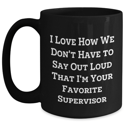Funny Supervisor Gifts from Friends for Favorite Supervisor - I Love How We Don't Have To Say Out Loud That I'm Your Favorite Supervisor Black Coffee Mug, Father's Day Unique Gifts - The Buy Boom