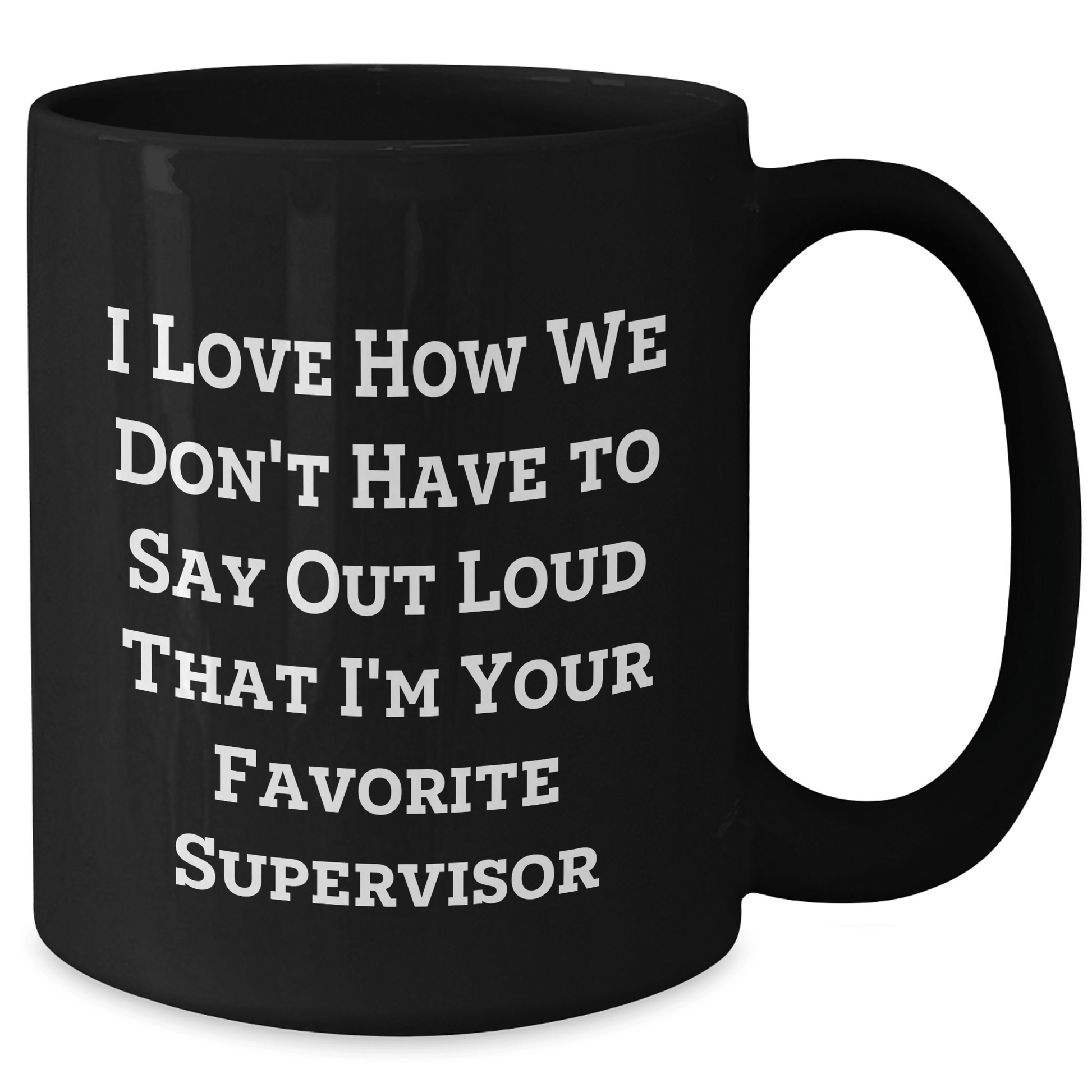 Funny Supervisor Gifts from Friends for Favorite Supervisor - I Love How We Don't Have To Say Out Loud That I'm Your Favorite Supervisor Black Coffee Mug, Father's Day Unique Gifts - The Buy Boom