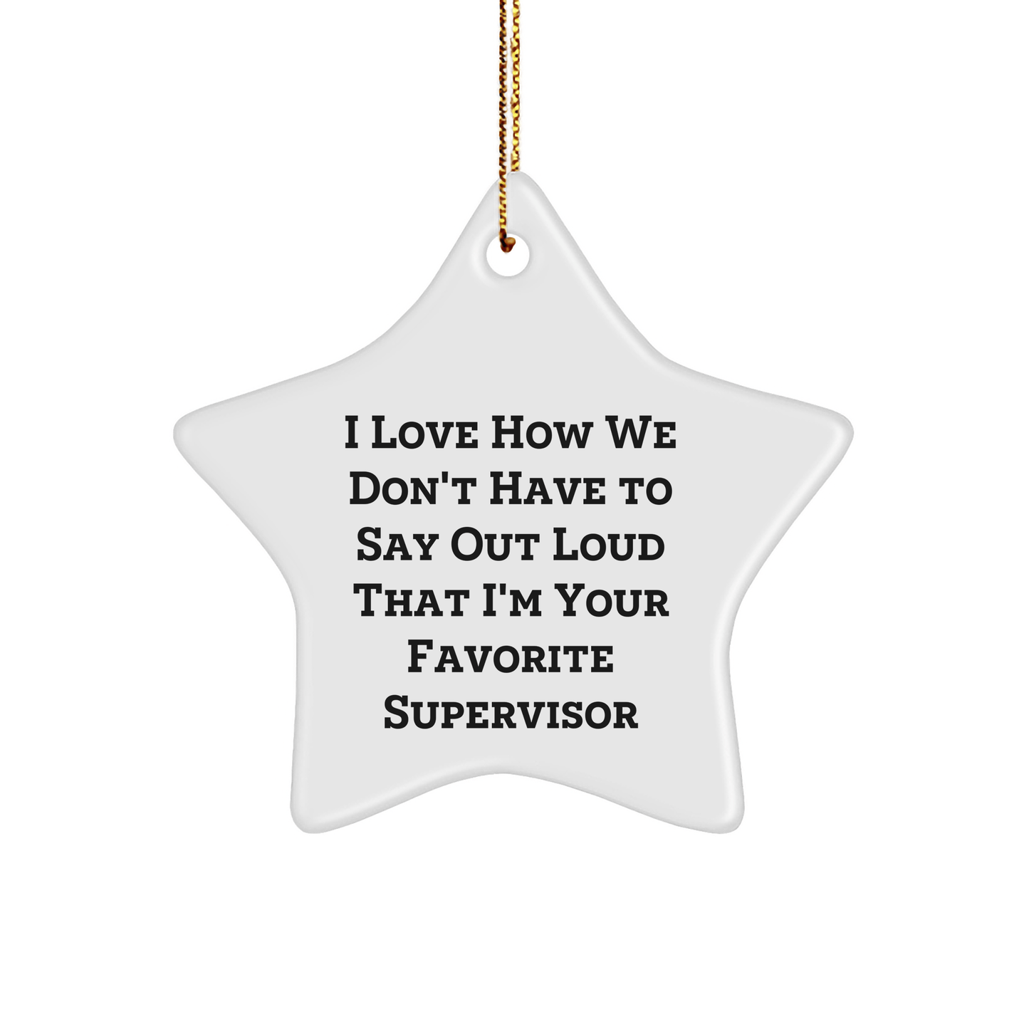 Funny Supervisor Gifts from Friends - I Love How We Don't Have To Say Out Loud That I'm Your Favorite Supervisor Christmas Star Ornament for Supervisor, Men, Women, Coworkers, Family - The Buy Boom