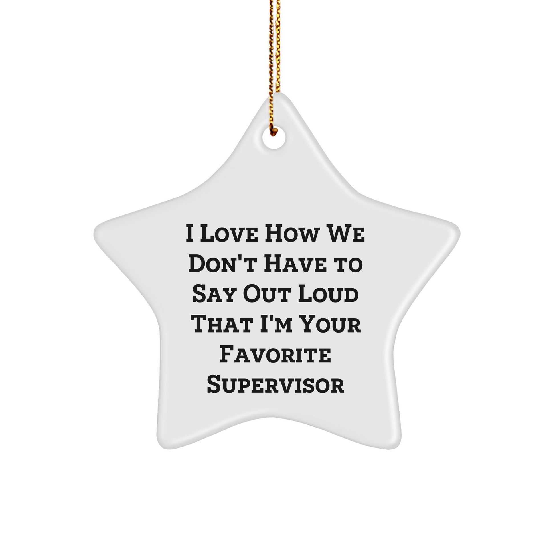 Funny Supervisor Gifts from Friends - I Love How We Don't Have To Say Out Loud That I'm Your Favorite Supervisor Christmas Star Ornament for Supervisor, Men, Women, Coworkers, Family - The Buy Boom