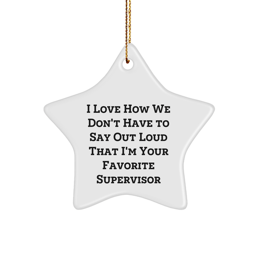 Funny Supervisor Gifts from Friends - I Love How We Don't Have To Say Out Loud That I'm Your Favorite Supervisor Christmas Star Ornament for Supervisor, Men, Women, Coworkers, Family - The Buy Boom