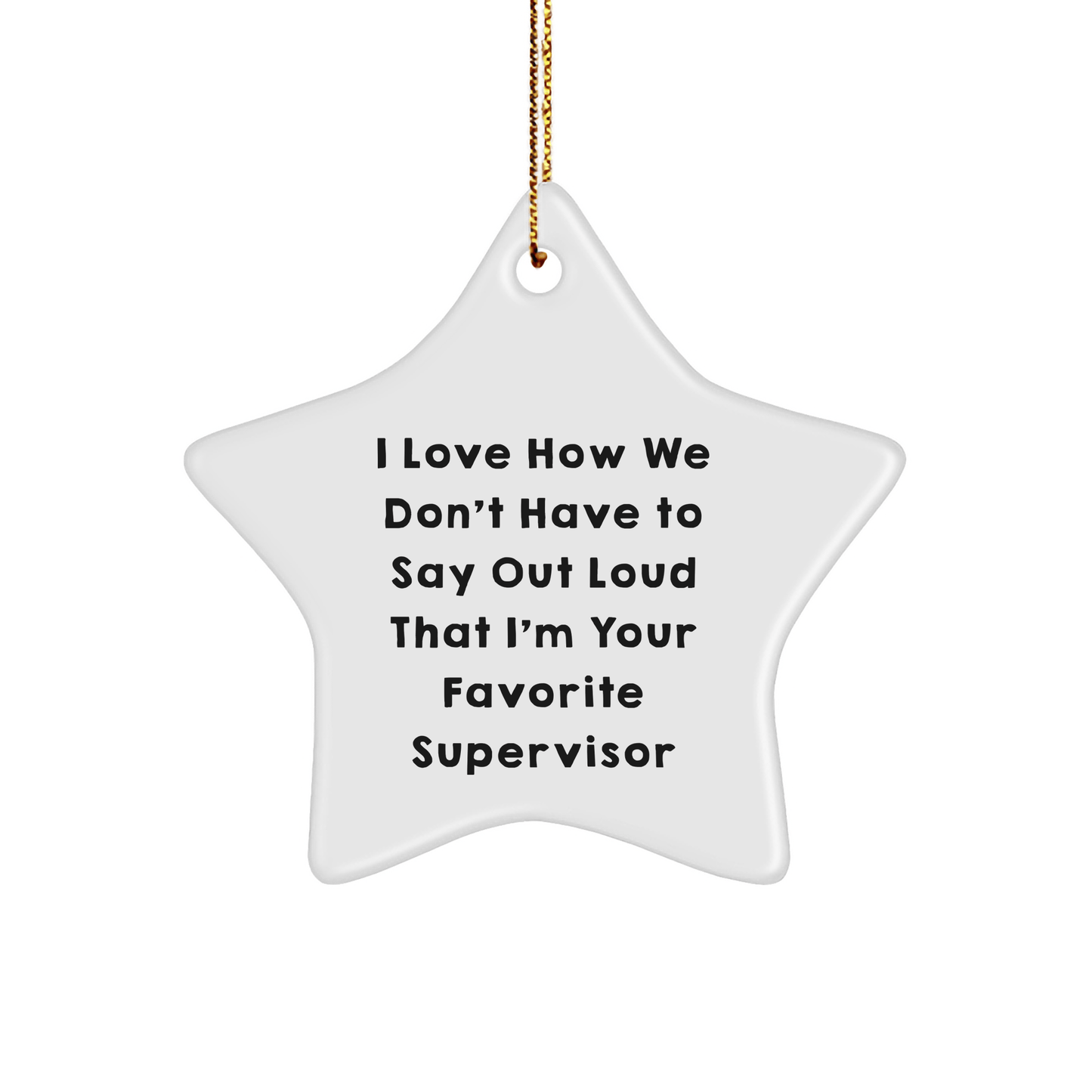 Funny Supervisor Gifts from Men to Favorite Supervisor - I Love How We Don't Have To Say Out Loud That I'm Your Favorite Supervisor - Christmas Star Ornament for Supervisor - The Buy Boom