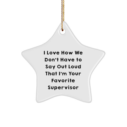 Funny Supervisor Gifts from Men to Favorite Supervisor - I Love How We Don't Have To Say Out Loud That I'm Your Favorite Supervisor - Christmas Star Ornament for Supervisor - The Buy Boom