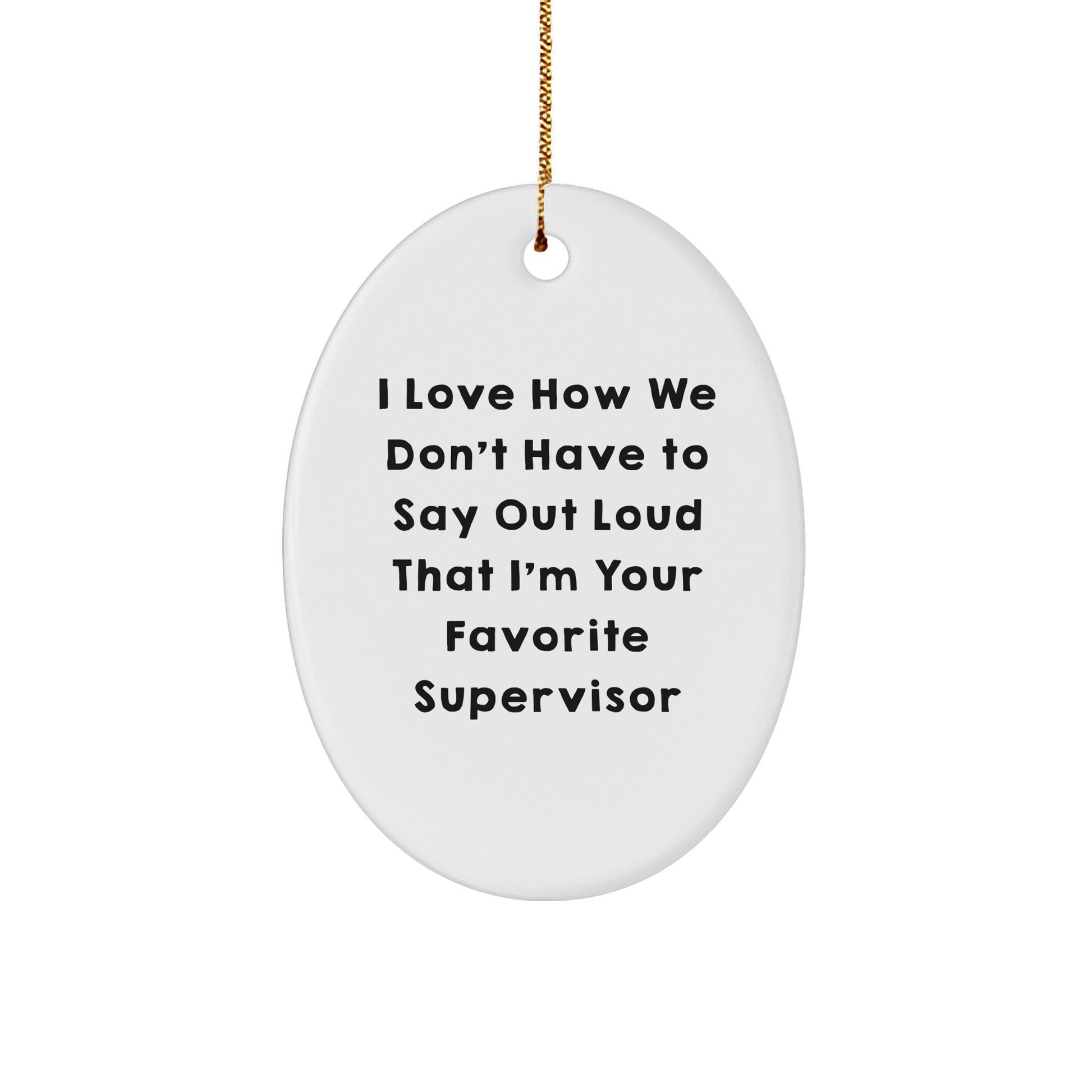 Funny Supervisor Gifts - I Love How We Don't Have To Say Out Loud That I'm Your Favorite Supervisor Oval Ornament for Men, Women, Coworkers, Family, Christmas Unique Gifts from Friends - The Buy Boom