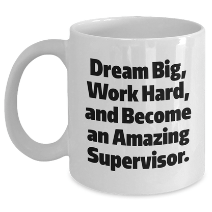 Funny Supervisor Graduation Gifts from Friends, White Coffee Mug - 'Dream Big, Work Hard, And Become An Amazing Supervisor.' - The Buy Boom