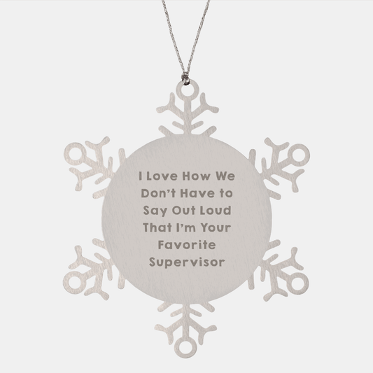 Funny Supervisor Snowflake Ornament Gifts from Friends for Christmas - 'I Love How We Don't Have To Say Out Loud That I'm Your Favorite Supervisor' - The Buy Boom