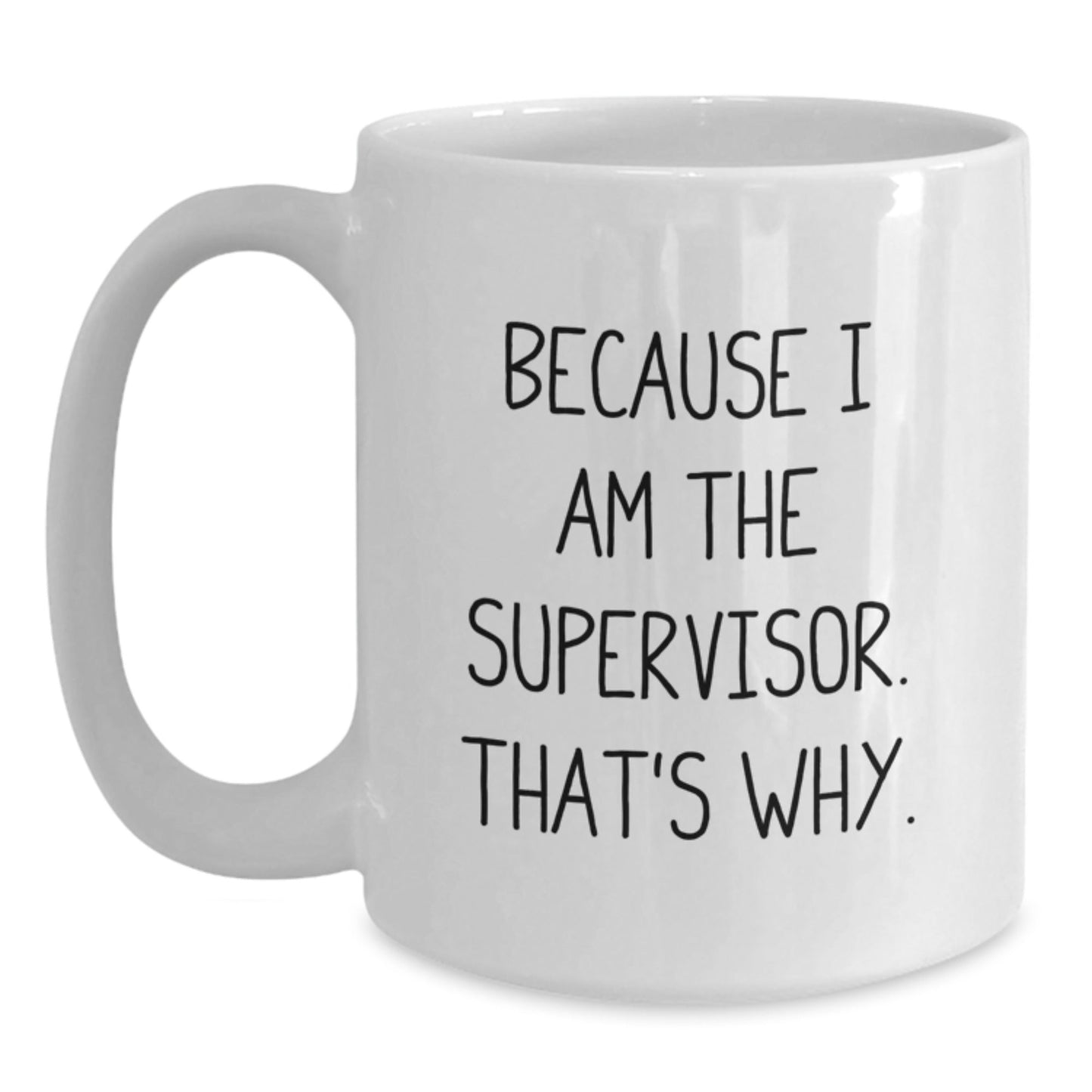 Funny Supervisor White Coffee Mugs Gifts from Friends or Family for Men on Christmas Day - Because I Am The Supervisor. That's Why. - The Buy Boom