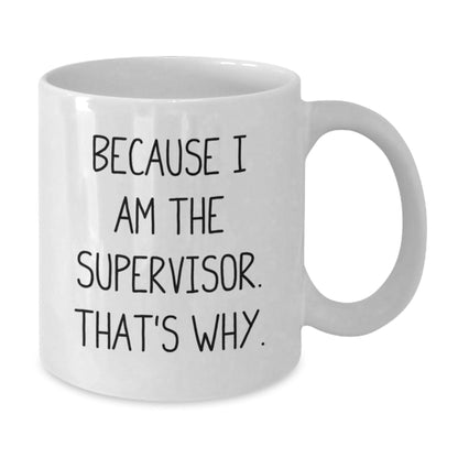 Funny Supervisor White Coffee Mugs Gifts from Friends or Family for Men on Christmas Day - Because I Am The Supervisor. That's Why. - The Buy Boom