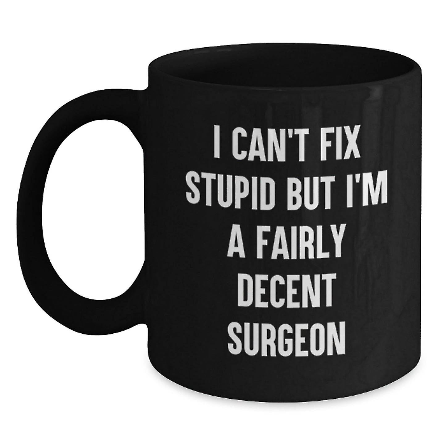 Funny Surgeon Christmas Unique Gifts for Men - I Can't Fix Stupid But I'm A Fairly Decent Surgeon Black Coffee Mug, Gifts from Men to Surgeon Friends - The Buy Boom