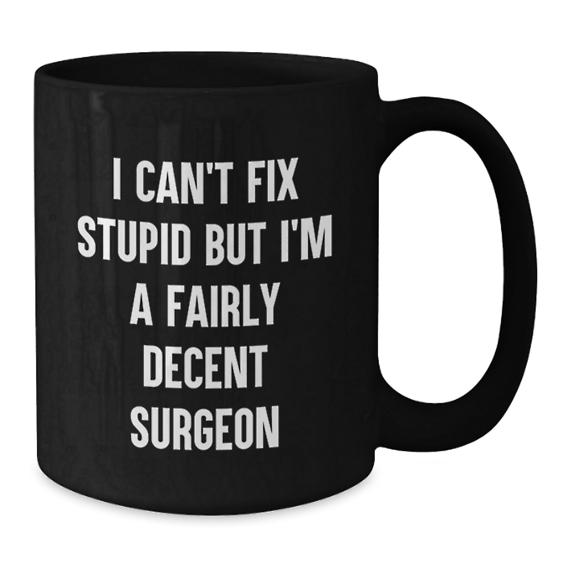 Funny Surgeon Christmas Unique Gifts for Men - I Can't Fix Stupid But I'm A Fairly Decent Surgeon Black Coffee Mug, Gifts from Men to Surgeon Friends - The Buy Boom