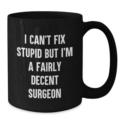 Funny Surgeon Christmas Unique Gifts for Men - I Can't Fix Stupid But I'm A Fairly Decent Surgeon Black Coffee Mug, Gifts from Men to Surgeon Friends - The Buy Boom