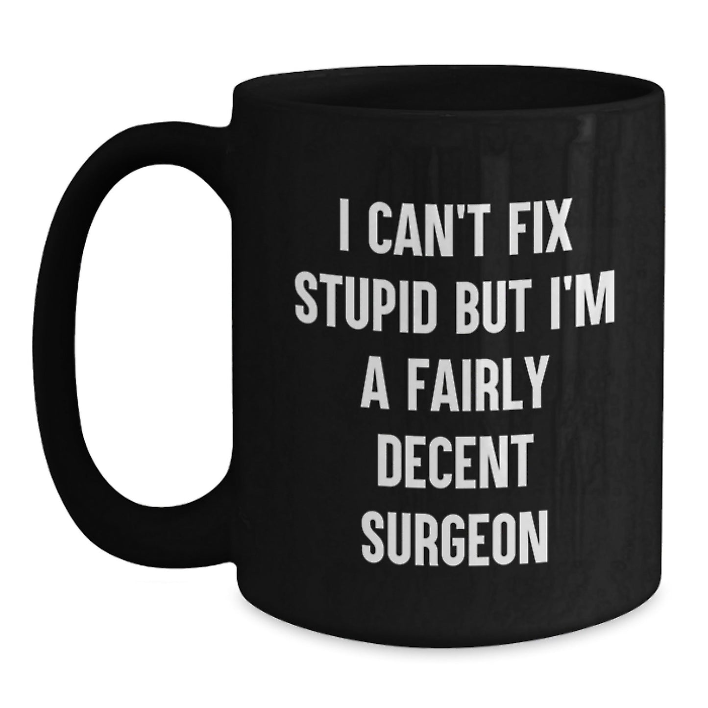 Funny Surgeon Christmas Unique Gifts for Men - I Can't Fix Stupid But I'm A Fairly Decent Surgeon Black Coffee Mug, Gifts from Men to Surgeon Friends - The Buy Boom