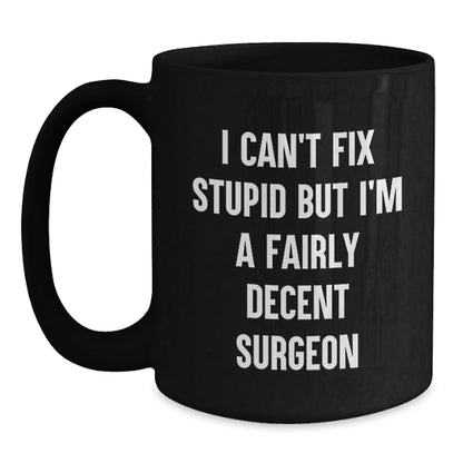 Funny Surgeon Christmas Unique Gifts for Men - I Can't Fix Stupid But I'm A Fairly Decent Surgeon Black Coffee Mug, Gifts from Men to Surgeon Friends - The Buy Boom