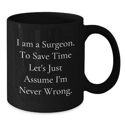 Funny Surgeon Gifts for Men and Women, 'I Am A Surgeon. To Save Time Let's Just Assume I'm Never Wrong.' Black Coffee Mug for Graduation - The Buy Boom