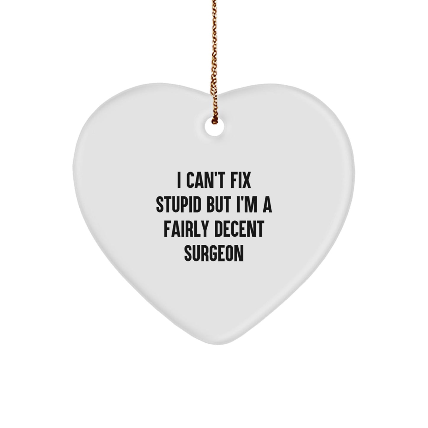 Funny Surgeon Gifts from Friends for Men Surgeon Christmas Unique Ornaments Heart Shaped, 'I Can't Fix Stupid But I'm A Fairly Decent Surgeon' Quote - The Buy Boom