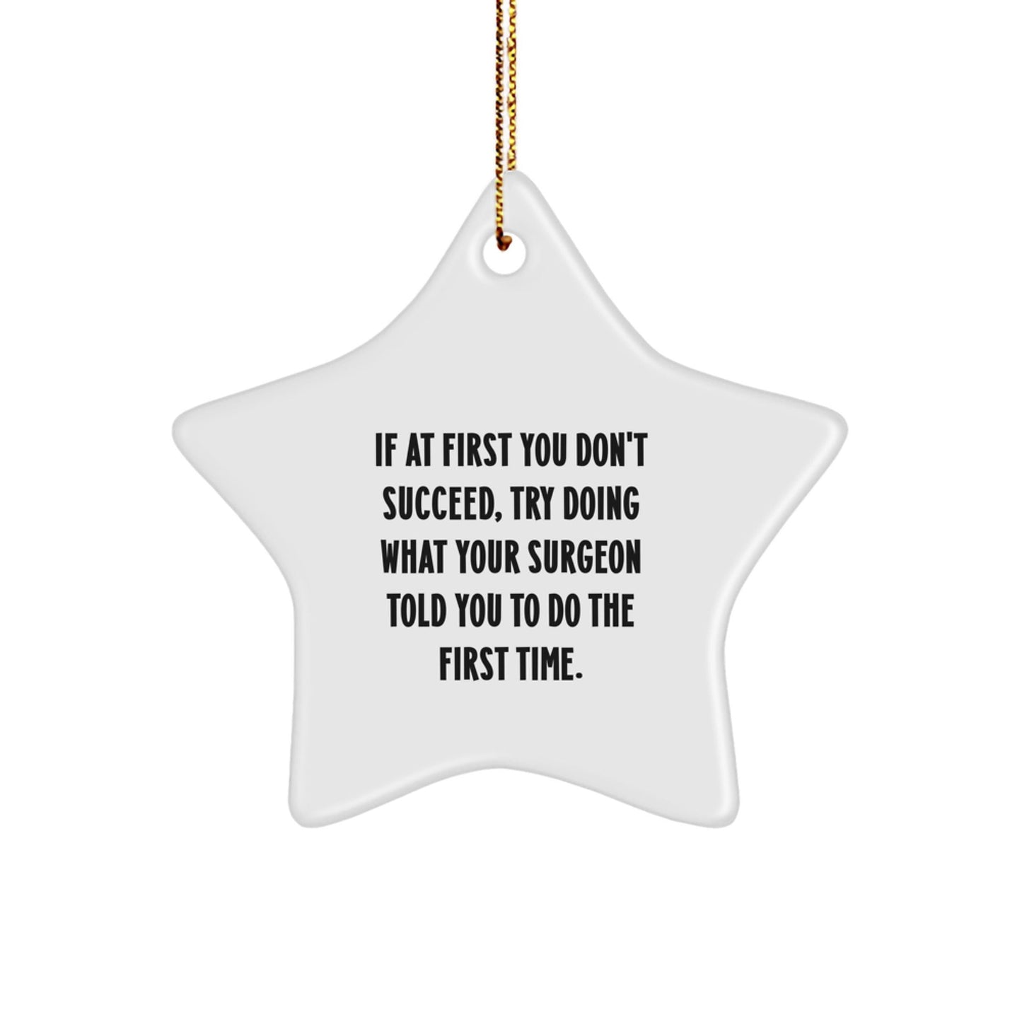 Funny Surgeon Gifts from Men for Christmas - Star Ornament with Quote 'If At First You Don't Succeed, Try Doing What Your Surgeon Told You To Do The First Time.' - The Buy Boom