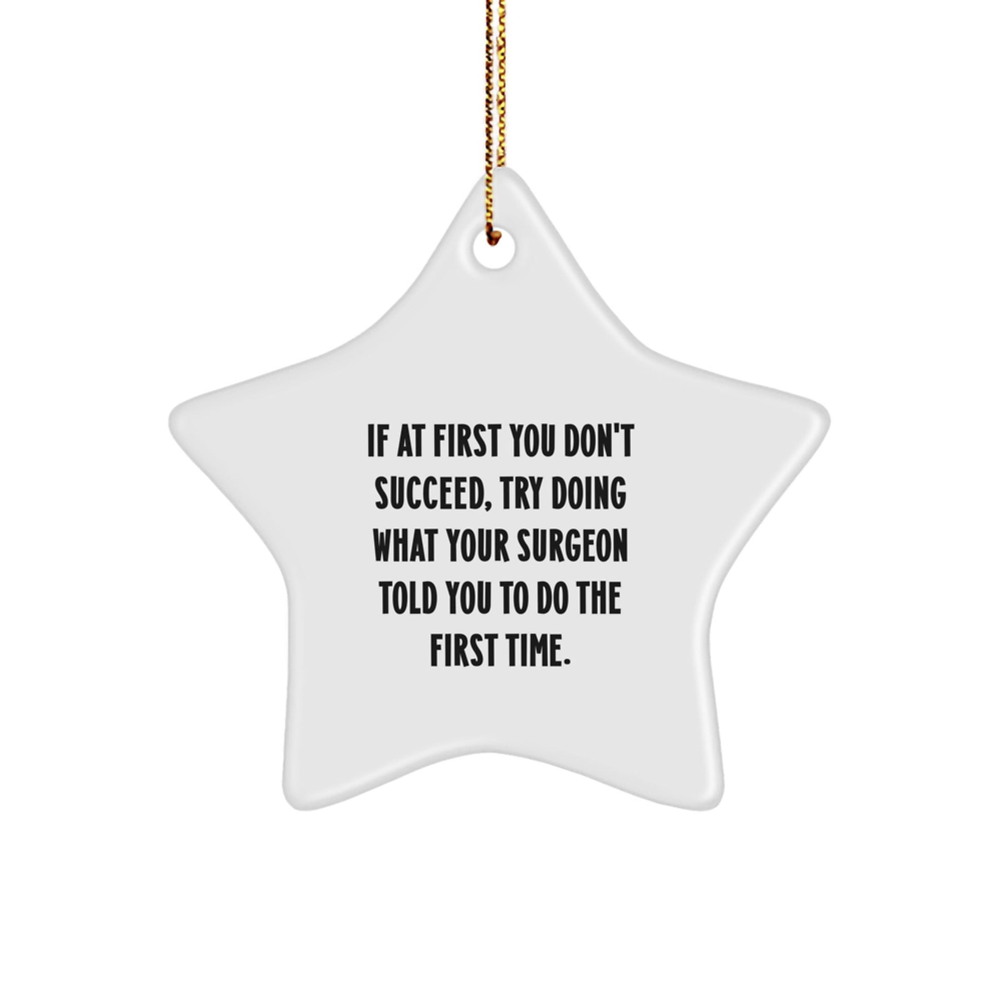 Funny Surgeon Gifts from Men for Christmas - Star Ornament with Quote 'If At First You Don't Succeed, Try Doing What Your Surgeon Told You To Do The First Time.' - The Buy Boom