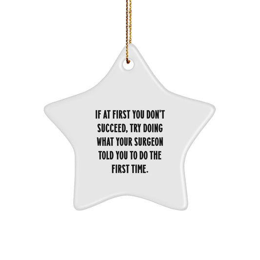 Funny Surgeon Gifts from Men for Christmas - Star Ornament with Quote 'If At First You Don't Succeed, Try Doing What Your Surgeon Told You To Do The First Time.' - The Buy Boom