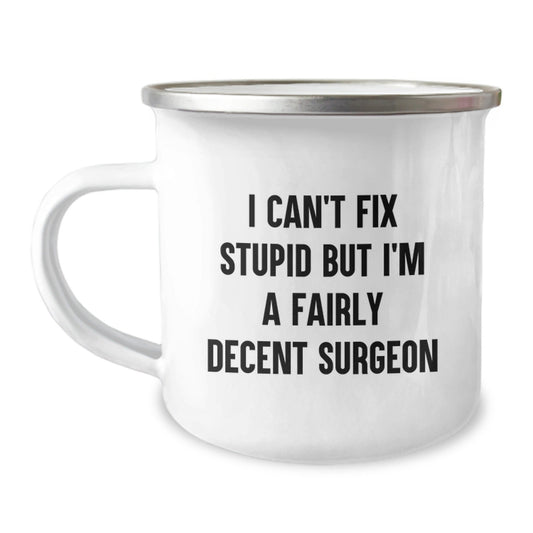 Funny Surgeon Gifts from Men for Friends - I Can't Fix Stupid But I'm A Fairly Decent Surgeon - Christmas Unique Gifts for Surgeons - Camping Mug - The Buy Boom