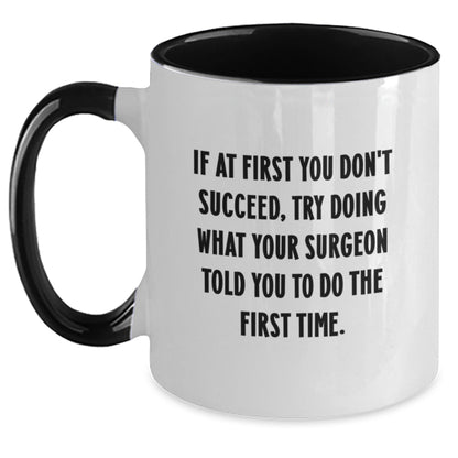 Funny Surgeon Gifts from Men to Friends - If At First You Don't Succeed, Try Doing What Your Surgeon Told You To Do The First Time. Two Tone Coffee Mug, Graduation Unique Gifts - The Buy Boom