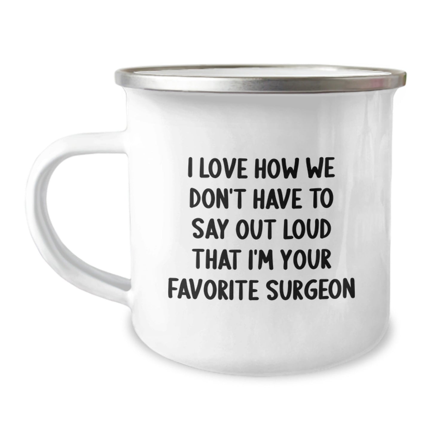 Funny Surgeon Gifts, I Love How We Don't Have To Say Out Loud That I'm Your Favorite Surgeon, Birthday Unique Gifts from Men to Surgeon Friends, 12 oz Stainless Steel Camping Mug - The Buy Boom