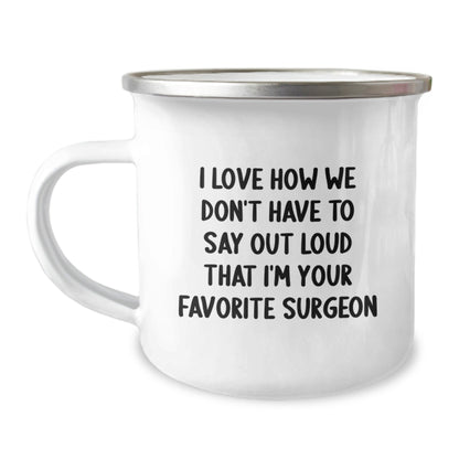 Funny Surgeon Gifts, I Love How We Don't Have To Say Out Loud That I'm Your Favorite Surgeon, Birthday Unique Gifts from Men to Surgeon Friends, 12 oz Stainless Steel Camping Mug - The Buy Boom