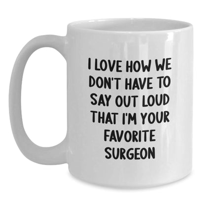 Funny Surgeon Gifts, I Love How We Don't Have To Say Out Loud That I'm Your Favorite Surgeon White Coffee Mug from Friends, Birthday Unique Gifts for Surgeon - The Buy Boom