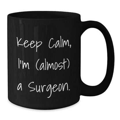 Funny Surgeon Gifts, 'Keep Calm, I'm (almost) A Surgeon.' Black Coffee Mug for Graduation, Gifts from Family, Friends, or Coworkers for Surgeons - The Buy Boom