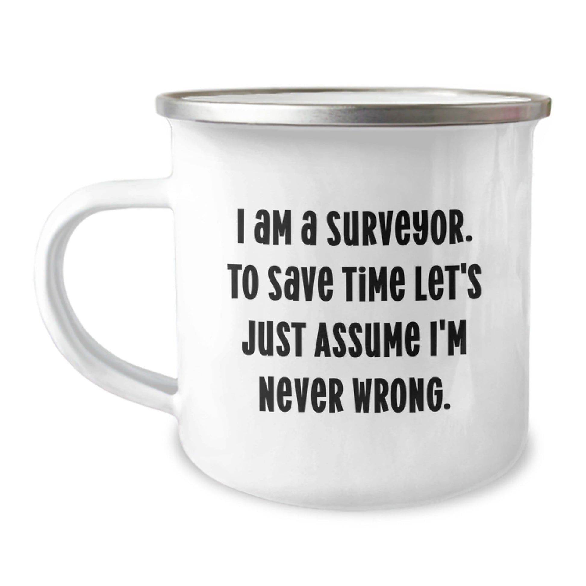 Funny Surveyor Gifts from Friends to Surveyor - I Am A Surveyor. To Save Time Let's Just Assume I'm Never Wrong. Camping Mug, 12 oz Capacity - Perfect for Christmas Unique Gifts - The Buy Boom