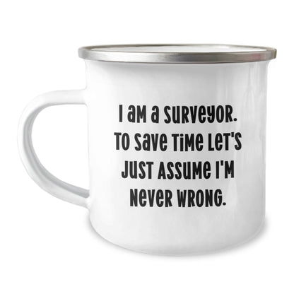 Funny Surveyor Gifts from Friends to Surveyor - I Am A Surveyor. To Save Time Let's Just Assume I'm Never Wrong. Camping Mug, 12 oz Capacity - Perfect for Christmas Unique Gifts - The Buy Boom