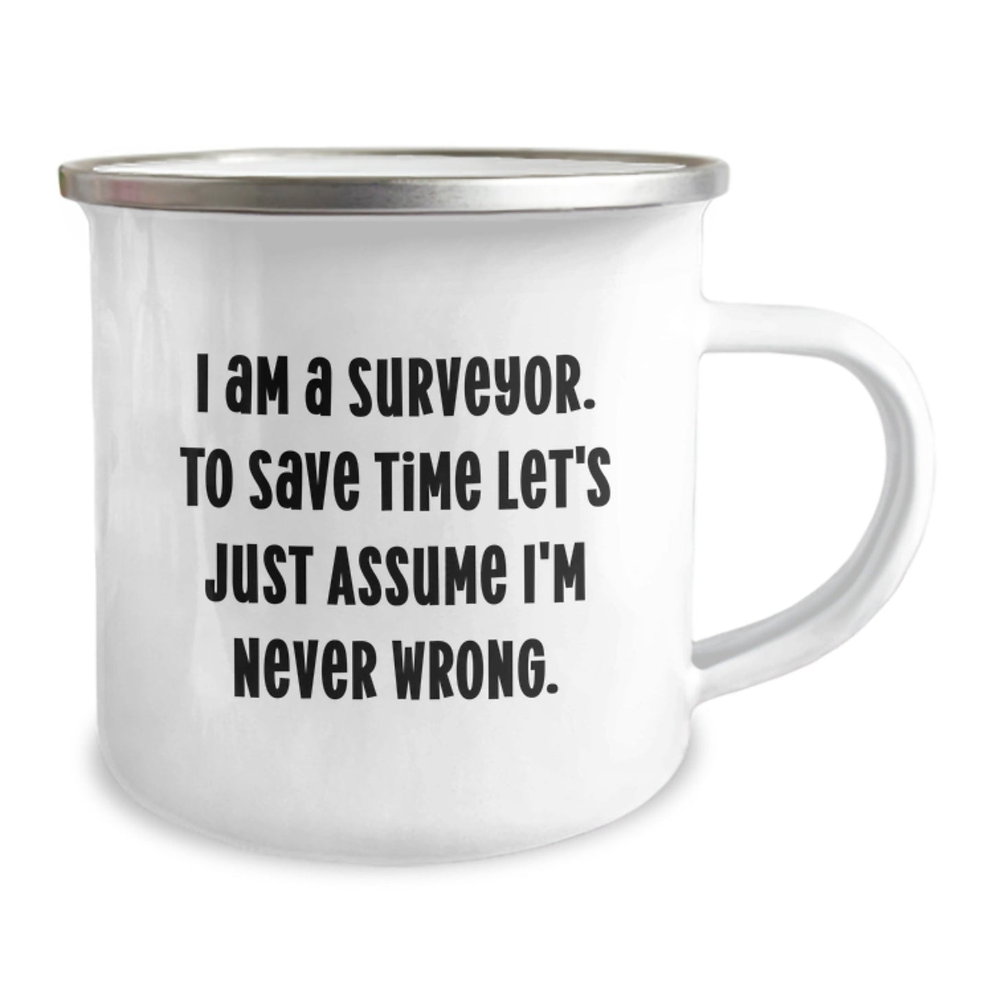 Funny Surveyor Gifts from Friends to Surveyor - I Am A Surveyor. To Save Time Let's Just Assume I'm Never Wrong. Camping Mug, 12 oz Capacity - Perfect for Christmas Unique Gifts - The Buy Boom